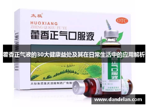 藿香正气液的30大健康益处及其在日常生活中的应用解析